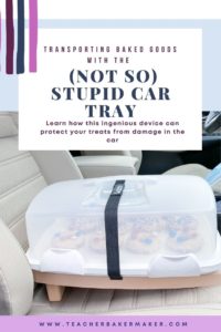 Pin of rectangular cake carrier strapped to tray with text overlay of transporting baked goods with the  (not so) stupid car tray and  Learn how this ingenious device can protect your treats from damage in the car and www.teacherbakermaker.com