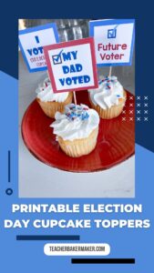 Pin Image of 3 vanilla cupcakes with white icing and red/white/blue cupcake toppers that say I Voted, My Dad Voted, Future Voter, on red plate with text overaly of Printable Election Day Cupcake Toppers and teacherbakermaker.com