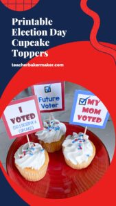 Blue & red Pin image of 3 vanilla cupcakes on red plate with cupcake toppers that say I Voted, Future Voter, and My Mom Voted with text overlay of Printable Election Day Cupcake Topers and teacherbakermaker.com 
