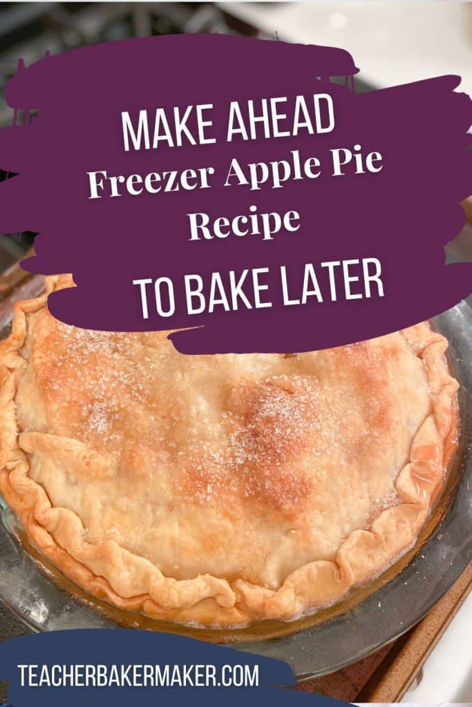 Pin image of baked apple pie on baking sheet with text overlay of Make Ahead Freezer Apple Pie Recipe to Bake later and teacherbakermaker.com 