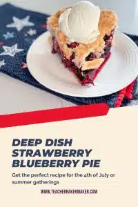 Slice of pie with scoop of vanilla ice cream on white plaste on navy blue napkin with red white and blue stars. Text overlay of Deep dish strawberry blueberry pie. Get the perfect recipe for the 4th of July or summer gatherings. www.teacherbakermaker.com