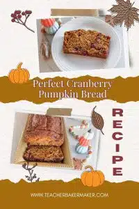 Pin image of slice of pumpkin bread on white dish and image of loaf sliced pumpkin bread on gold platter with text overlay of Perfect Cranberry Pumpkin bread Recipe and www.teacherbakermaker.com